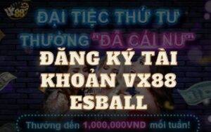 Hướng dẫn đăng ký tài khoản VX88 Esball thành công 100%